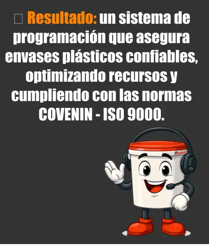 ✨ Resultado: un sistema de programación que asegura envases plásticos confiables, optimizando recursos y cumpliendo con las normas COVENIN - ISO 9000.